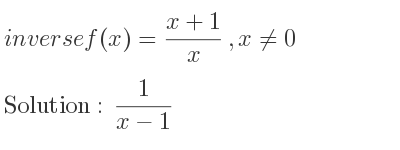 The inverse of f(x)=(x+1)/x ,x\ne 0 is 1/(x-1)